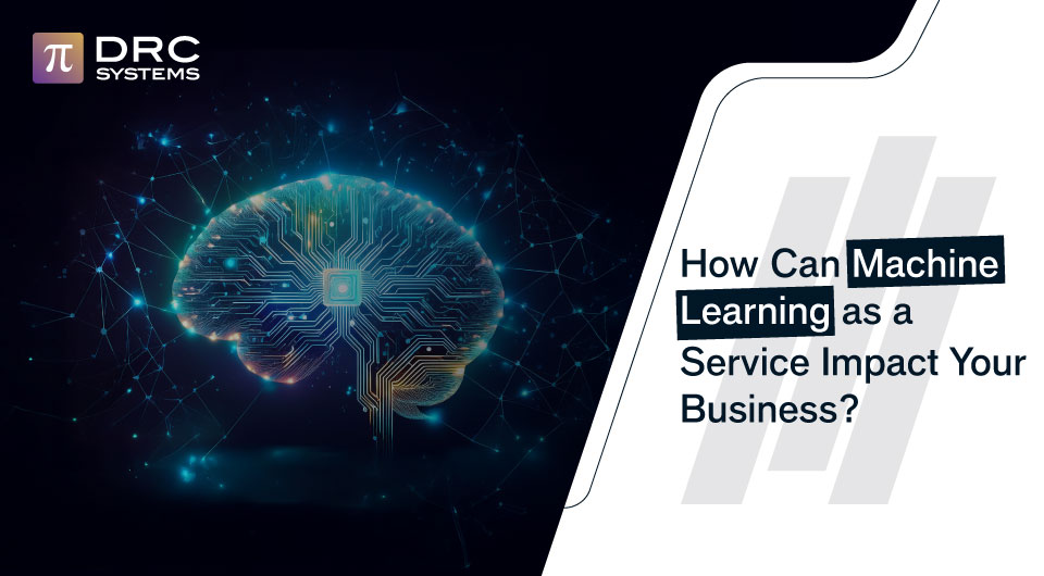 How Can Machine Learning as a Service Impact Your Business?